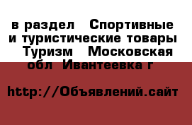  в раздел : Спортивные и туристические товары » Туризм . Московская обл.,Ивантеевка г.